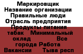 Маркировщик › Название организации ­ Правильные люди › Отрасль предприятия ­ Продукты питания, табак › Минимальный оклад ­ 29 000 - Все города Работа » Вакансии   . Тыва респ.